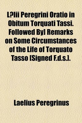 Book cover for Laelii Peregrini Oratio in Obitum Torquati Tassi. Followed By] Remarks on Some Circumstances of the Life of Torquato Tasso [Signed F.D.S.].