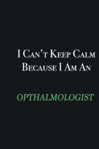 Cover of I cant Keep Calm because I am an Opthalmologist