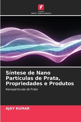 Book cover for Síntese de Nano Partículas de Prata, Propriedades e Produtos