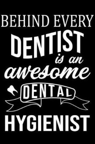 Cover of Behind Every Dentist Is An Awesome Dental Hygienist