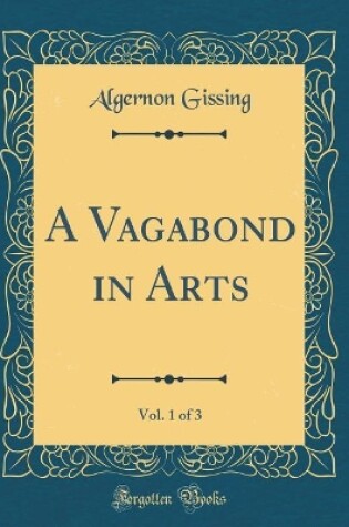 Cover of A Vagabond in Arts, Vol. 1 of 3 (Classic Reprint)