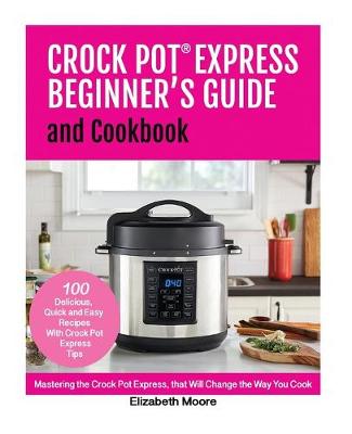 Book cover for Crock Pot(R) Express Beginner's Guide and Cookbook