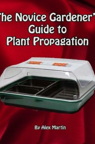 Cover of The Novice Gardener's Guide to Plant Propagation