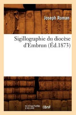 Book cover for Sigillographie Du Diocese d'Embrun (Ed.1873)