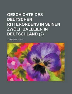 Book cover for Geschichte Des Deutschen Ritterordens in Seinen Zwolf Balleien in Deutschland (2 )