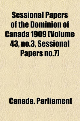 Book cover for Sessional Papers of the Dominion of Canada 1909 (Volume 43, No.3, Sessional Papers No.7)