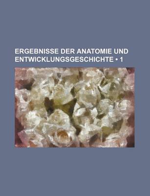 Book cover for Ergebnisse Der Anatomie Und Entwicklungsgeschichte (1)