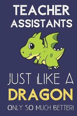 Book cover for Teacher Assistants Just Like a Dragon Only So Much Better