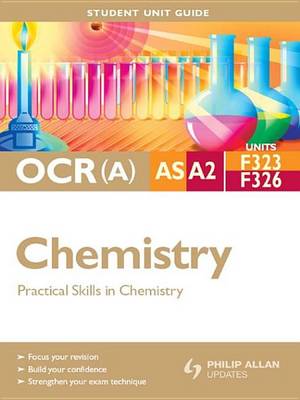 Book cover for OCR(A) AS/A2 Chemistry Student Unit Guide: Units F323 and F326 Practical Skills in Chemistry