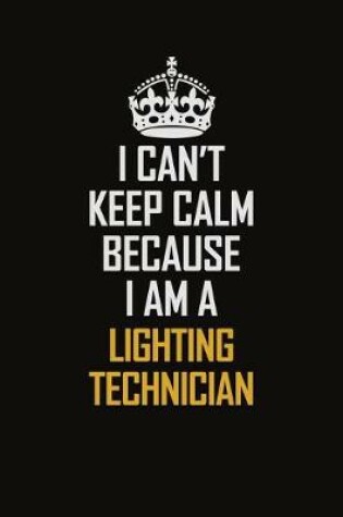 Cover of I Can't Keep Calm Because I Am A Lighting Technician