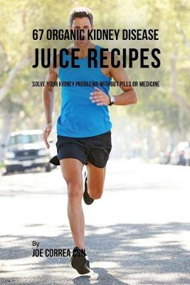 Book cover for 67 Organic Kidney Disease Juice Recipes
