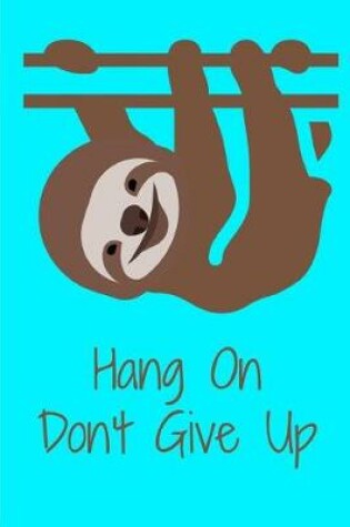 Cover of Hang On Don't Give Up Sloth Journal Notebook