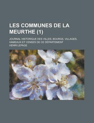 Book cover for Les Communes de La Meurthe; Journal Historique Des Villes, Bourgs, Villages, Hameaux Et Censes de Ce Departement (1 )