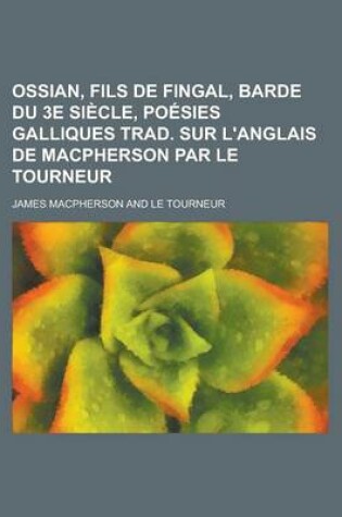 Cover of Ossian, Fils de Fingal, Barde Du 3e Siecle, Poesies Galliques Trad. Sur L'Anglais de MacPherson Par Le Tourneur