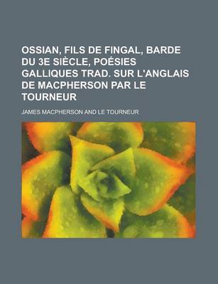 Book cover for Ossian, Fils de Fingal, Barde Du 3e Siecle, Poesies Galliques Trad. Sur L'Anglais de MacPherson Par Le Tourneur