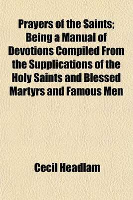 Book cover for Prayers of the Saints; Being a Manual of Devotions Compiled from the Supplications of the Holy Saints and Blessed Martyrs and Famous Men