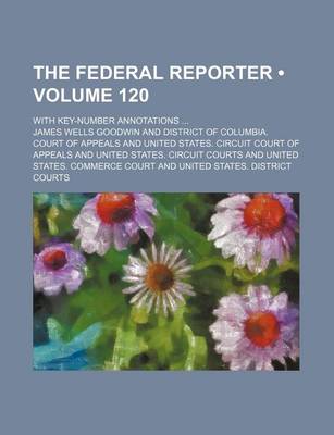 Book cover for The Federal Reporter (Volume 120); With Key-Number Annotations