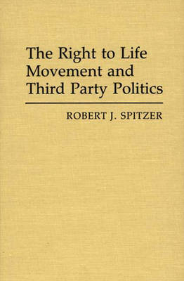 Book cover for The Right to Life Movement and Third Party Politics.