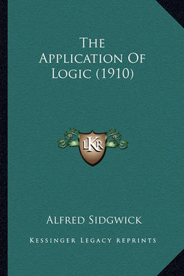 Book cover for The Application of Logic (1910) the Application of Logic (1910)