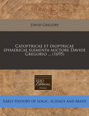 Book cover for Catoptricae Et Dioptricae Sphaericae Elementa Auctore Davide Gregorio ... (1695)