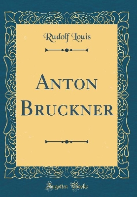 Book cover for Anton Bruckner (Classic Reprint)