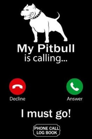 Cover of My Pitbull Is Calling I Must Go Phone Call Log Book