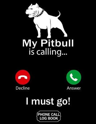 Book cover for My Pitbull Is Calling I Must Go Phone Call Log Book