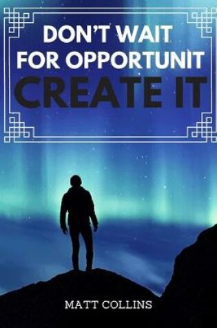 Cover of Don't wait for opportunit Create it