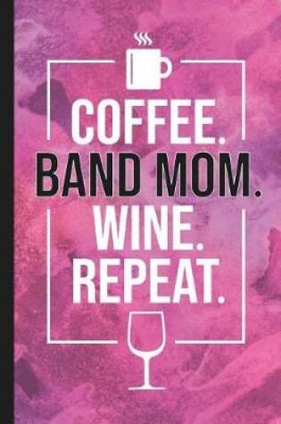 Cover of Coffee. Band Mom. Wine. Repeat.