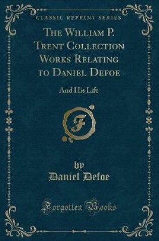Cover of The William P. Trent Collection Works Relating to Daniel Defoe