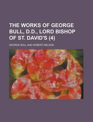 Book cover for The Works of George Bull, D.D., Lord Bishop of St. David's (4 )