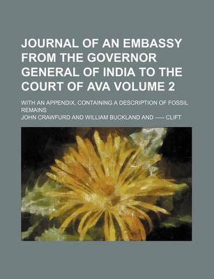 Book cover for Journal of an Embassy from the Governor General of India to the Court of Ava; With an Appendix, Containing a Description of Fossil Remains Volume 2