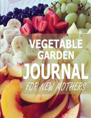 Book cover for Vegetable Garden Journal For New Mothers