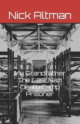 Book cover for My Grandfather The Last Nazi Death Camp Prisoner