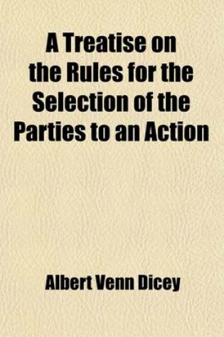 Cover of A Treatise on the Rules for the Selection of the Parties to an Action; With Notes to American Cases