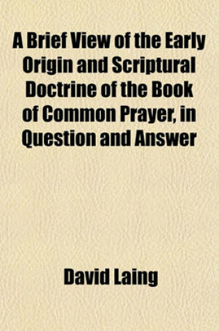 Cover of A Brief View of the Early Origin and Scriptural Doctrine of the Book of Common Prayer, in Question and Answer