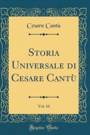 Cover of Storia Universale Di Cesare Cantu, Vol. 10 (Classic Reprint)