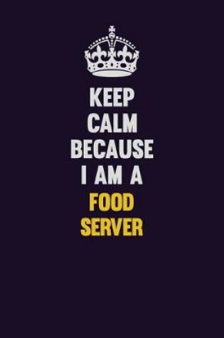 Cover of Keep Calm Because I Am A Food Server