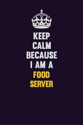 Book cover for Keep Calm Because I Am A Food Server