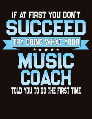 Book cover for If At First You Don't Succeed Try Doing What Your Music Coach Told You To Do The First Time