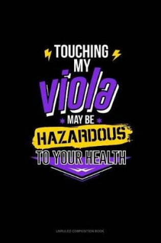 Cover of Touching My Viola May Be Hazardous to Your Health