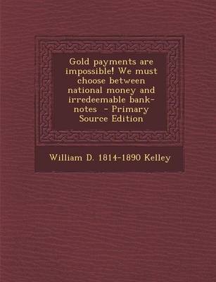 Book cover for Gold Payments Are Impossible! We Must Choose Between National Money and Irredeemable Bank-Notes