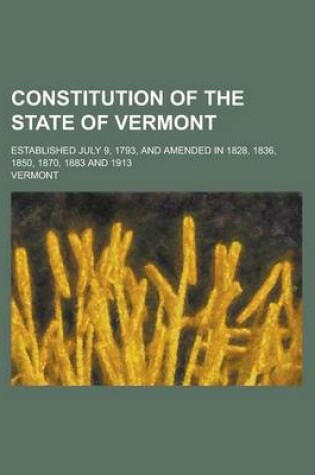 Cover of Constitution of the State of Vermont; Established July 9, 1793, and Amended in 1828, 1836, 1850, 1870, 1883 and 1913