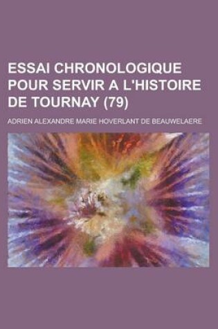 Cover of Essai Chronologique Pour Servir A L'Histoire de Tournay (79 )