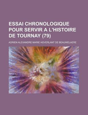 Book cover for Essai Chronologique Pour Servir A L'Histoire de Tournay (79 )