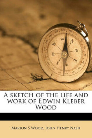 Cover of A Sketch of the Life and Work of Edwin Kleber Wood