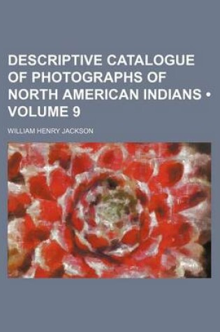 Cover of Descriptive Catalogue of Photographs of North American Indians (Volume 9)