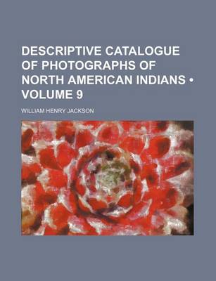 Book cover for Descriptive Catalogue of Photographs of North American Indians (Volume 9)