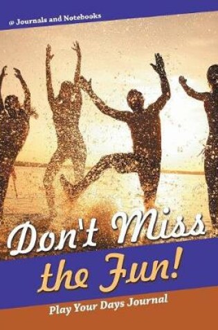 Cover of Don't Miss the Fun! Play Your Days Journal