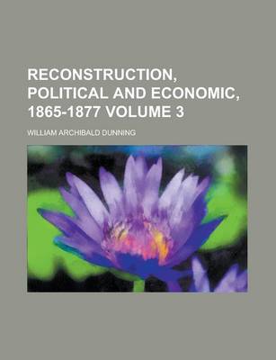 Book cover for Reconstruction, Political and Economic, 1865-1877 Volume 3